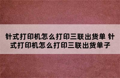 针式打印机怎么打印三联出货单 针式打印机怎么打印三联出货单子